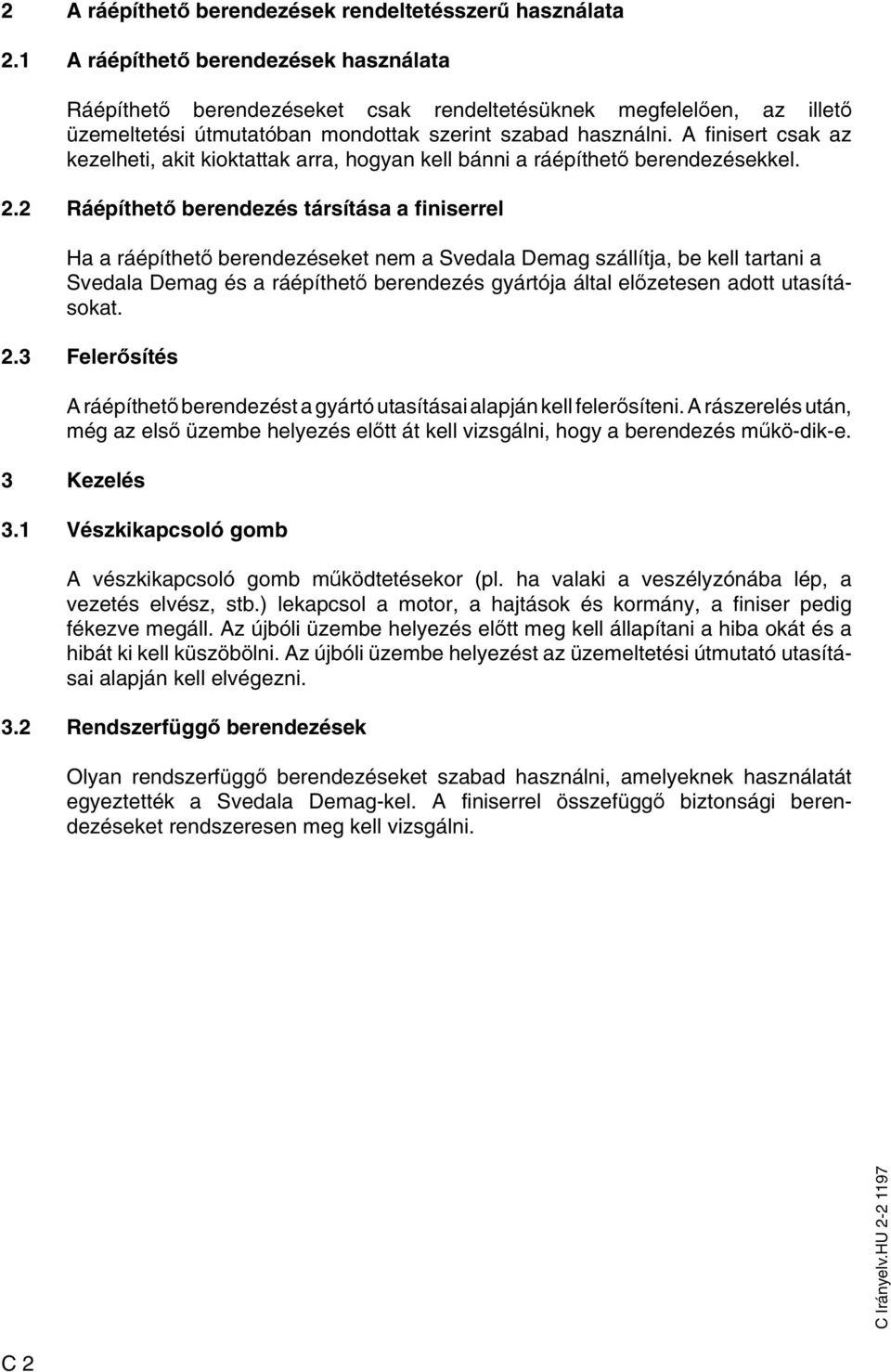 A finisert csak az kezelheti, akit kioktattak arra, hogyan kell bánni a ráépíthető berendezésekkel. 2.