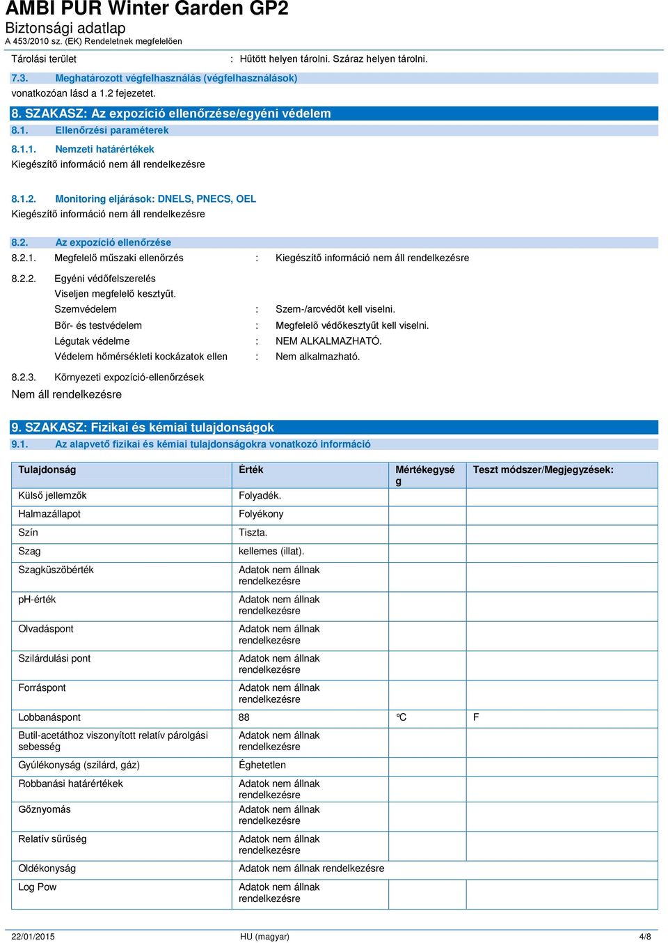 2.2. Egyéni védőfelszerelés Viseljen megfelelő kesztyűt. Szemvédelem : Szem-/arcvédőt kell viselni. Bőr- és testvédelem : Megfelelő védőkesztyűt kell viselni. Légutak védelme : NEM ALKALMAZHATÓ.