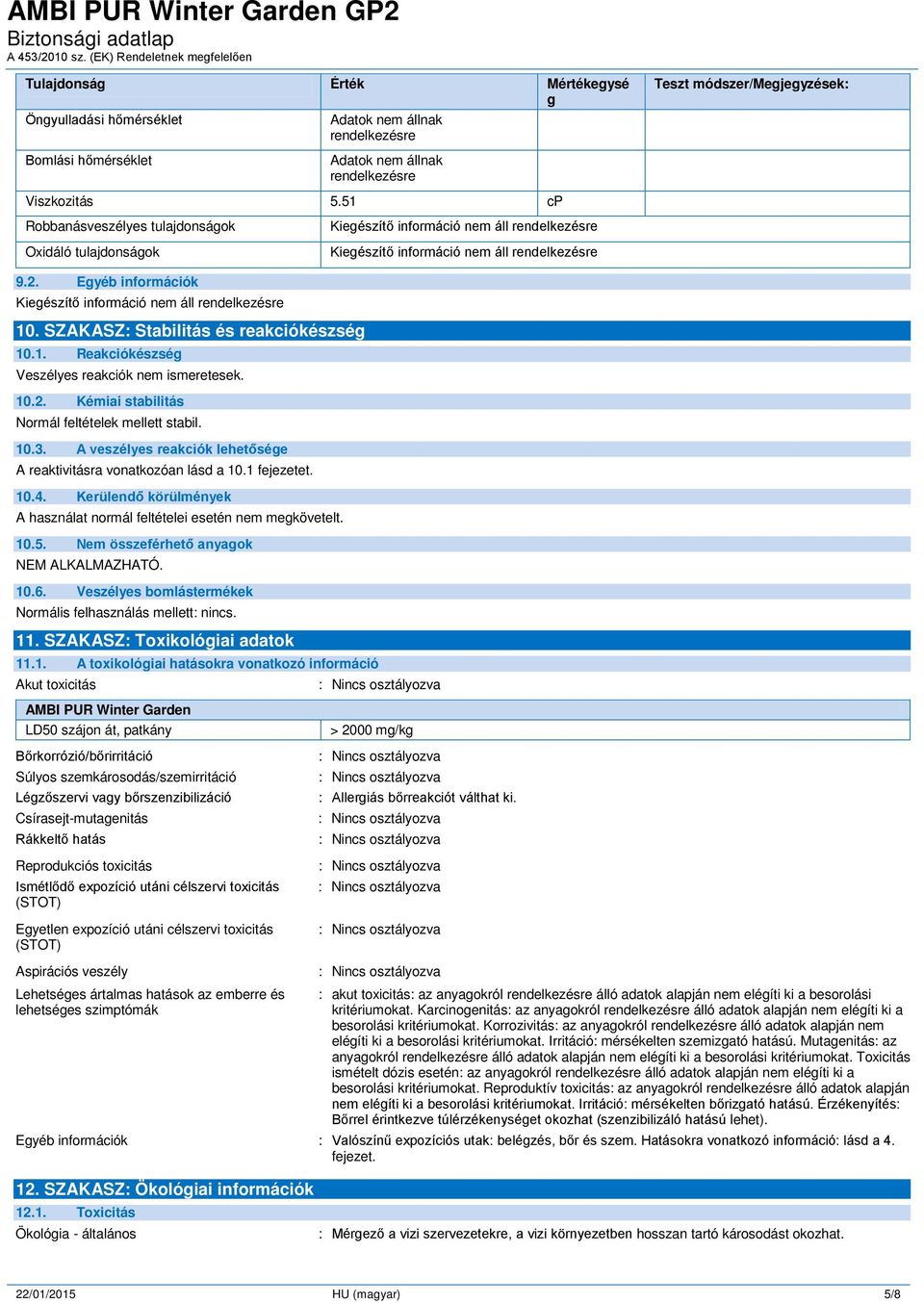 A veszélyes reakciók lehetősége A reaktivitásra vonatkozóan lásd a 10.1 fejezetet. 10.4. Kerülendő körülmények A használat normál feltételei esetén nem megkövetelt. 10.5.