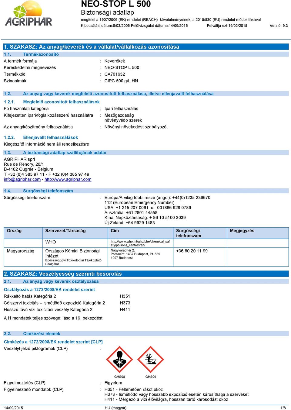 2.1. Megfelelő azonosított felhasználások Fő használati kategória Kifejezetten ipari/foglalkozásszerű használatra Az anyag/készítmény felhasználása 1.2.2. Ellenjavallt felhasználások 1.3.