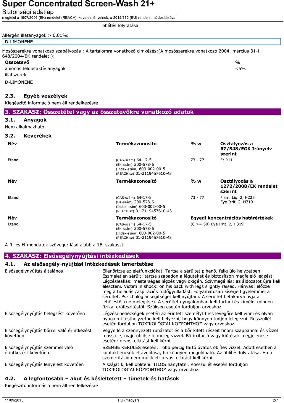 2. Keverékek Név Termékazonosító % w Osztályozás a 67/548/EGK Irányelv szerint Etanol (CAS-szám) 64-17-5 (EK-szám) 200-578-6 (Index-szám) 603-002-00-5 (REACH sz) 01-2119457610-43 73-77 F; R11 Név
