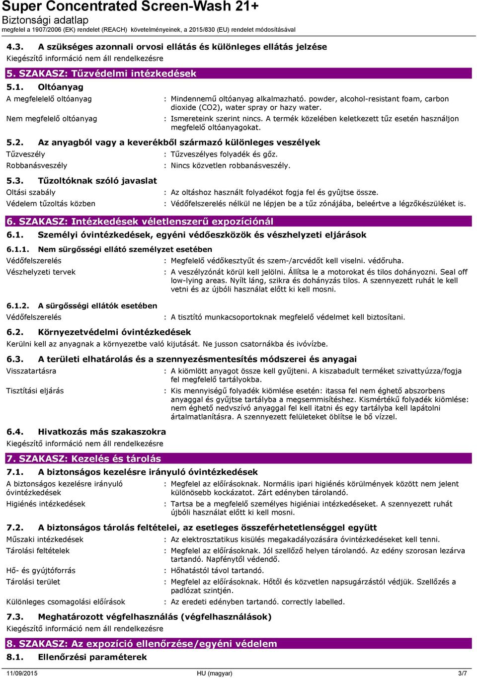 : Ismereteink szerint nincs. A termék közelében keletkezett tűz esetén használjon megfelelő oltóanyagokat. 5.2.