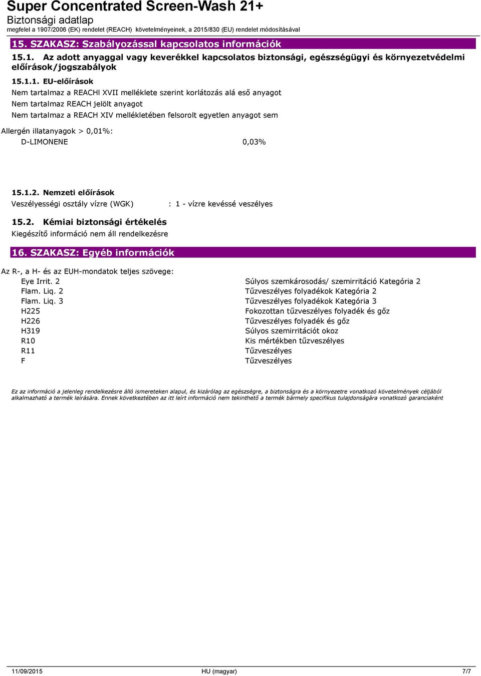 0,01%: D-LIMONENE 0,03% 15.1.2. Nemzeti előírások Veszélyességi osztály vízre (WGK) : 1 - vízre kevéssé veszélyes 15.2. Kémiai biztonsági értékelés 16.