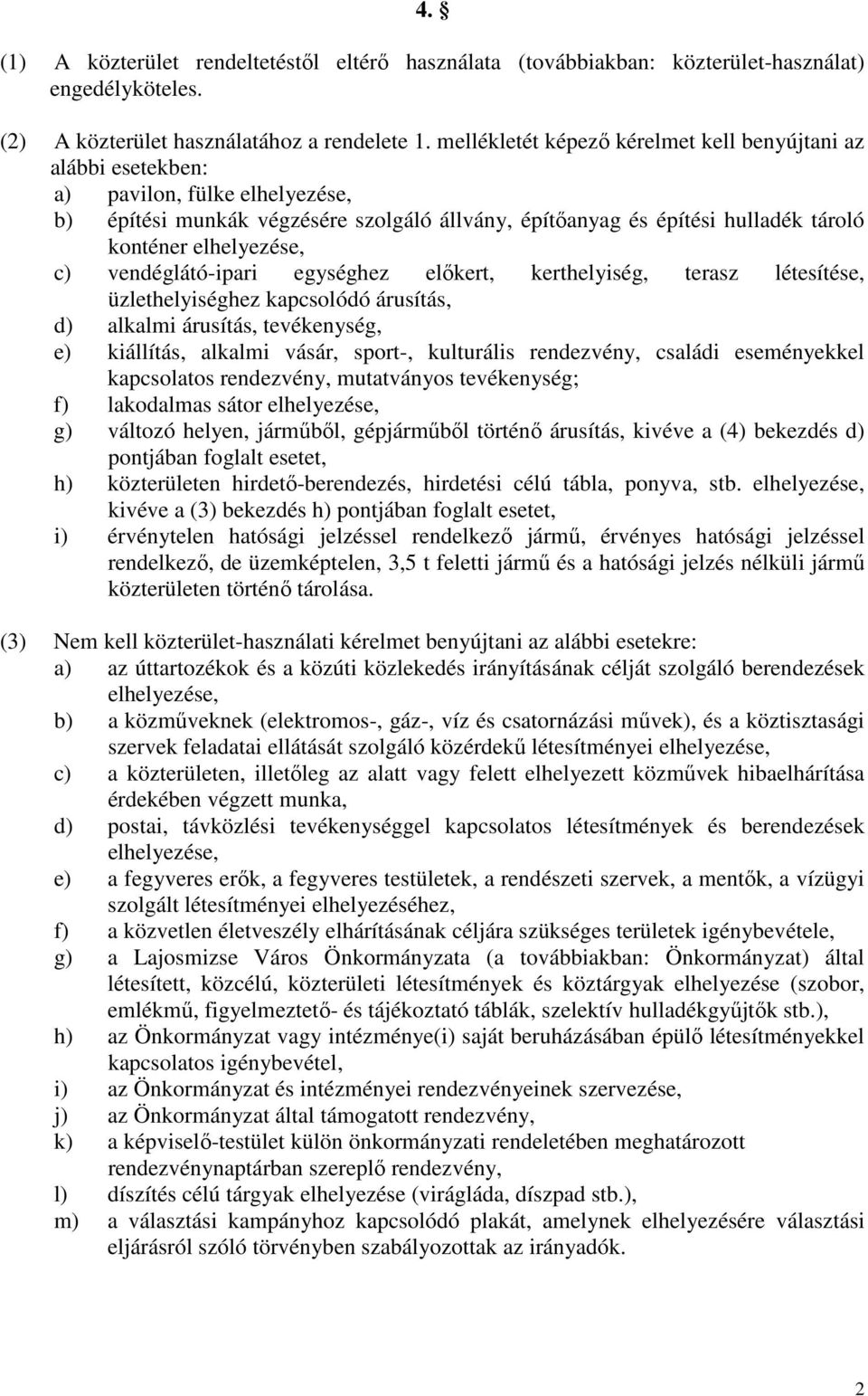 elhelyezése, c) vendéglátó-ipari egységhez elıkert, kerthelyiség, terasz létesítése, üzlethelyiséghez kapcsolódó árusítás, d) alkalmi árusítás, tevékenység, e) kiállítás, alkalmi vásár, sport-,