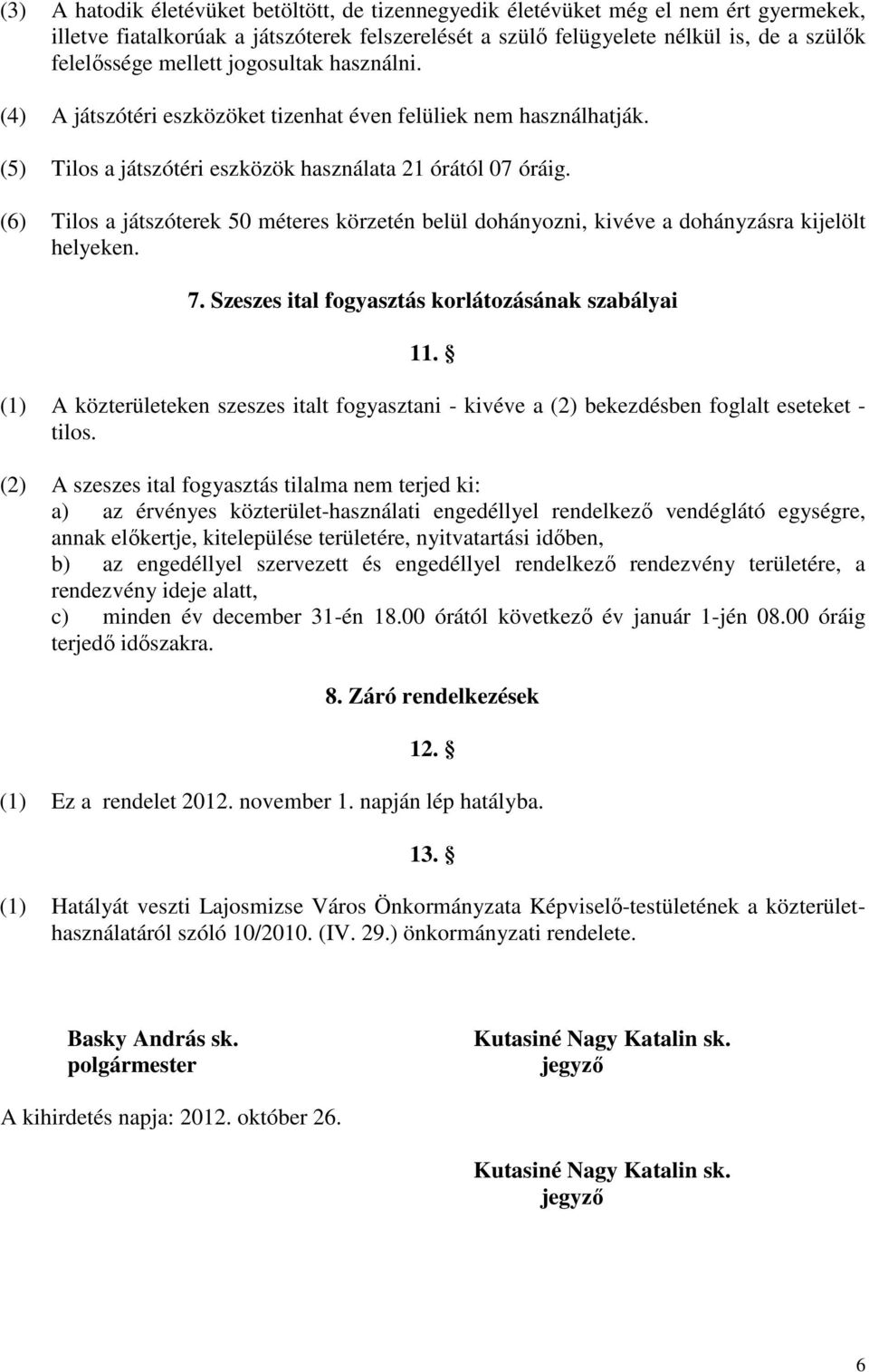 (6) Tilos a játszóterek 50 méteres körzetén belül dohányozni, kivéve a dohányzásra kijelölt helyeken. 7. Szeszes ital fogyasztás korlátozásának szabályai 11.