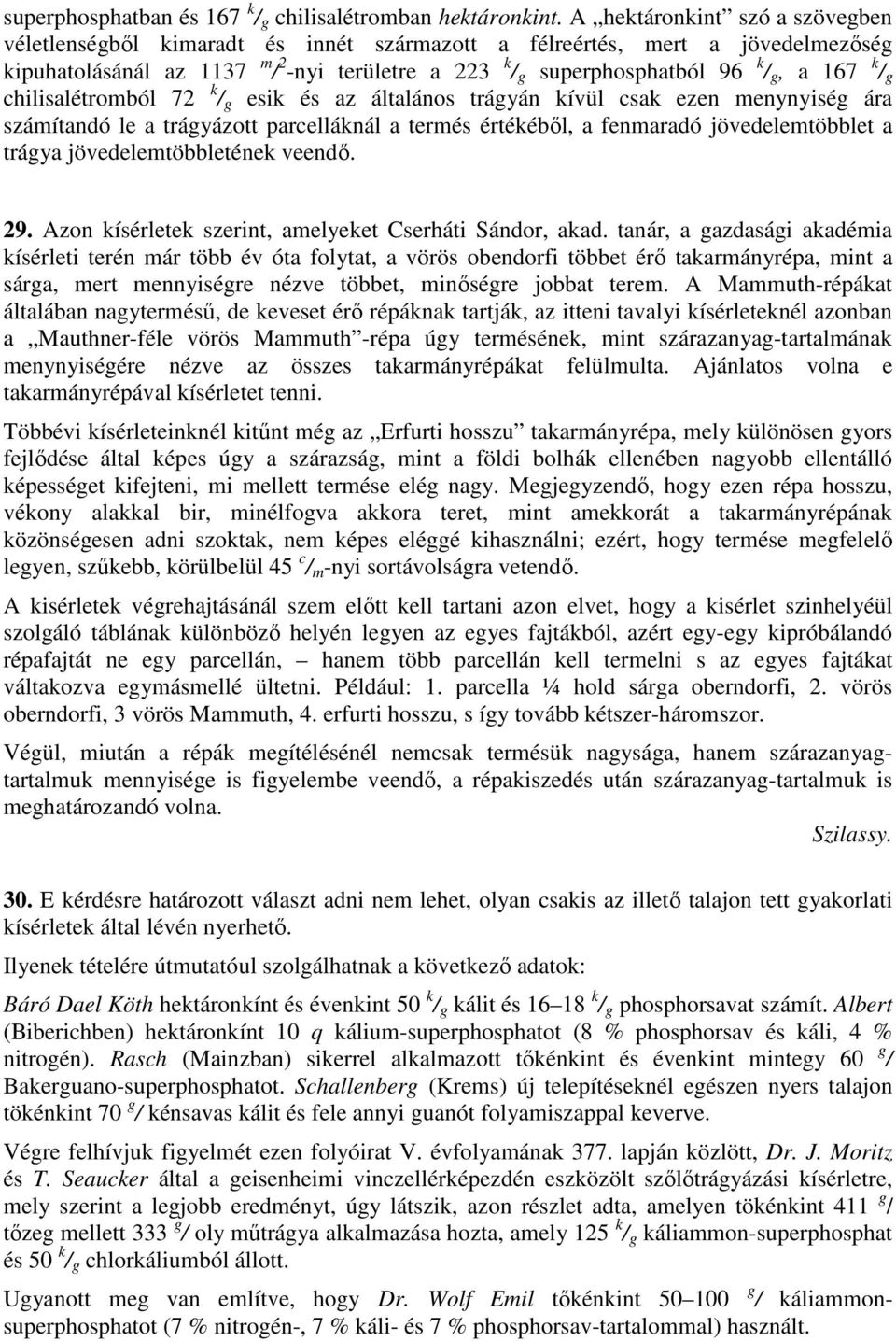 167 k / g chilisalétromból 72 k / g esik és az általános trágyán kívül csak ezen menynyiség ára számítandó le a trágyázott parcelláknál a termés értékébıl, a fenmaradó jövedelemtöbblet a trágya