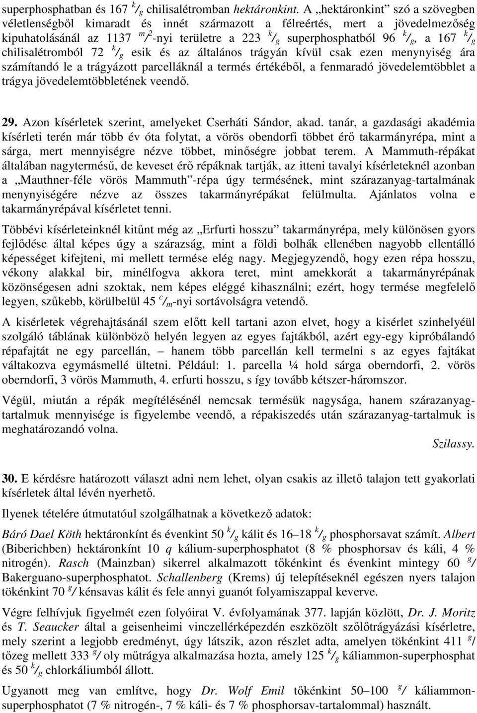 167 k / g chilisalétromból 72 k / g esik és az általános trágyán kívül csak ezen menynyiség ára számítandó le a trágyázott parcelláknál a termés értékébıl, a fenmaradó jövedelemtöbblet a trágya