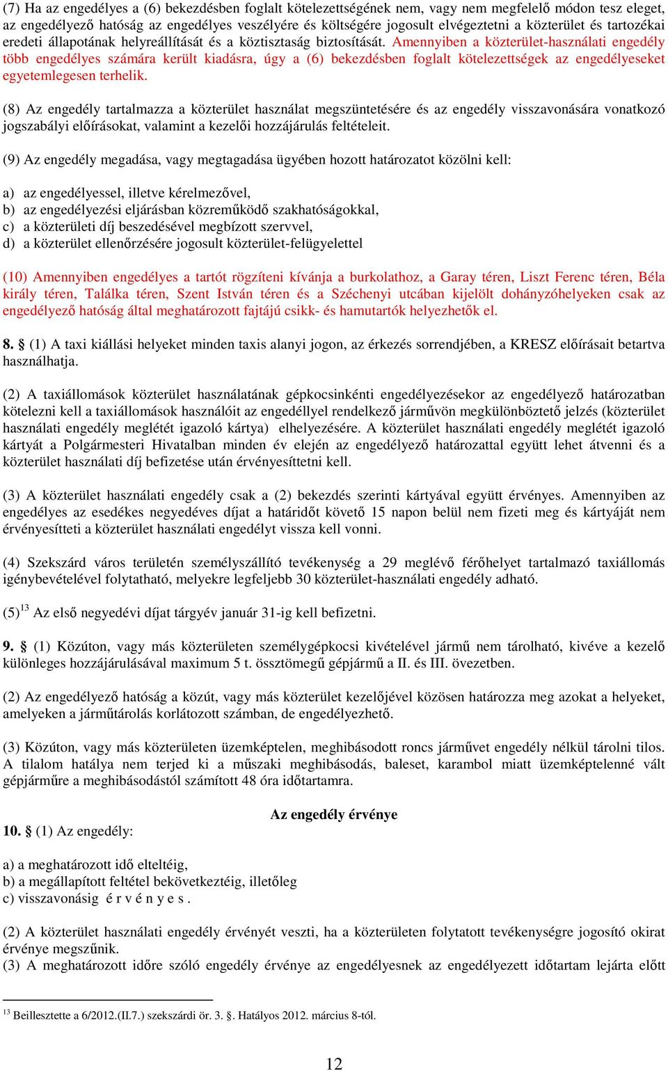 Amennyiben a közterület-használati engedély több engedélyes számára került kiadásra, úgy a (6) bekezdésben foglalt kötelezettségek az engedélyeseket egyetemlegesen terhelik.