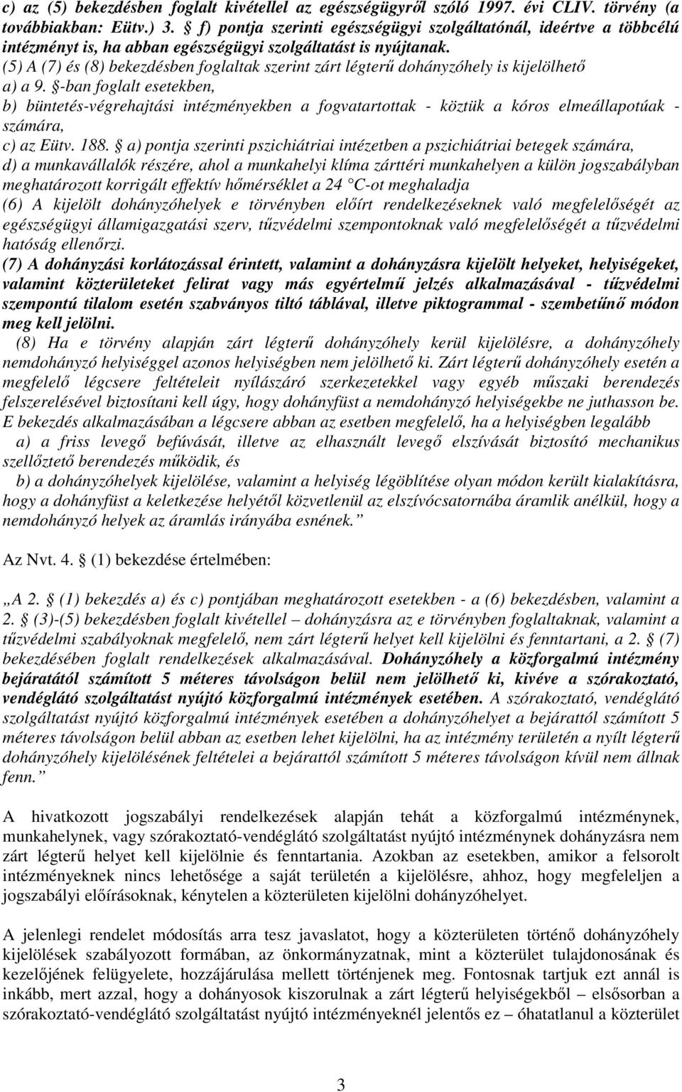 (5) A (7) és (8) bekezdésben foglaltak szerint zárt légterő dohányzóhely is kijelölhetı a) a 9.