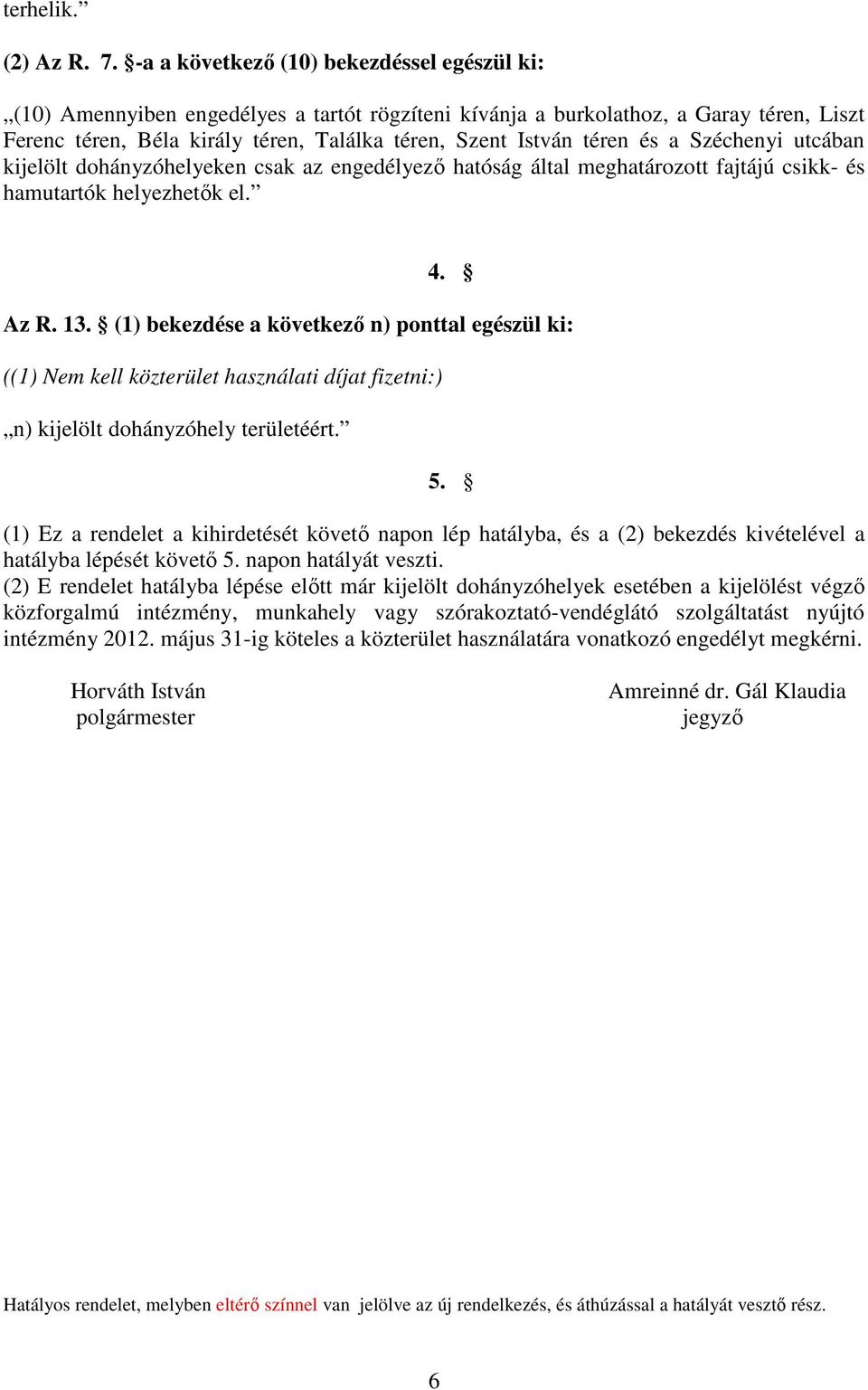 téren és a Széchenyi utcában kijelölt dohányzóhelyeken csak az engedélyezı hatóság által meghatározott fajtájú csikk- és hamutartók helyezhetık el. 4. Az R. 13.