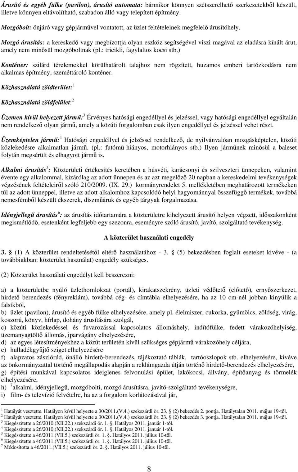 Mozgó árusítás: a kereskedı vagy megbízottja olyan eszköz segítségével viszi magával az eladásra kínált árut, amely nem minısül mozgóboltnak (pl.: tricikli, fagylaltos kocsi stb.