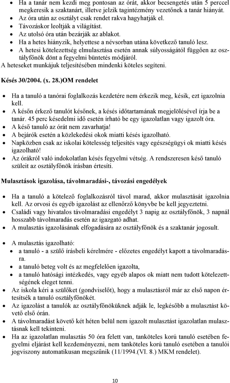 Ha a hetes hiányzik, helyettese a névsorban utána következő tanuló lesz. A hetesi kötelezettség elmulasztása esetén annak súlyosságától függően az osztályfőnök dönt a fegyelmi büntetés módjáról.