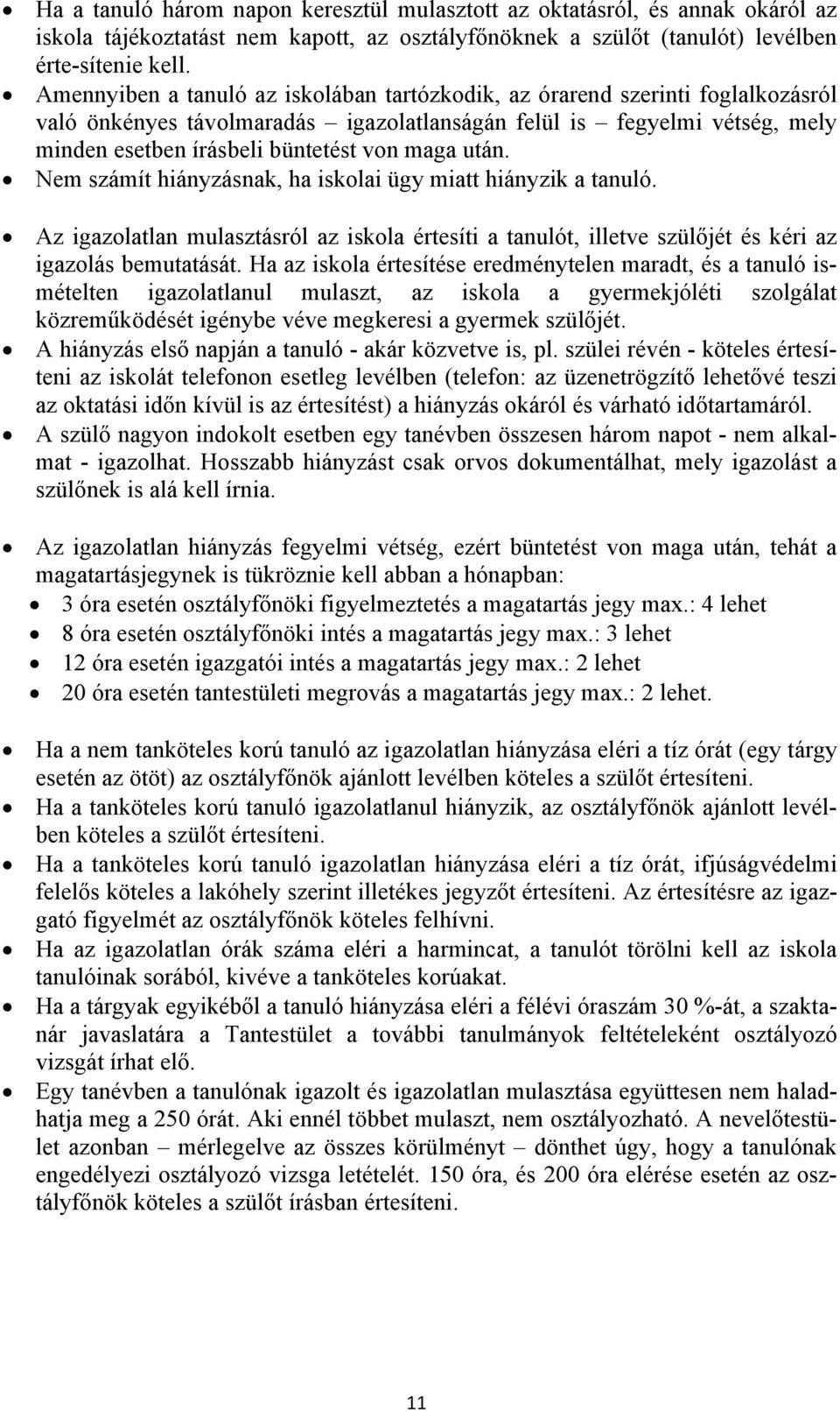 után. Nem számít hiányzásnak, ha iskolai ügy miatt hiányzik a tanuló. Az igazolatlan mulasztásról az iskola értesíti a tanulót, illetve szülőjét és kéri az igazolás bemutatását.