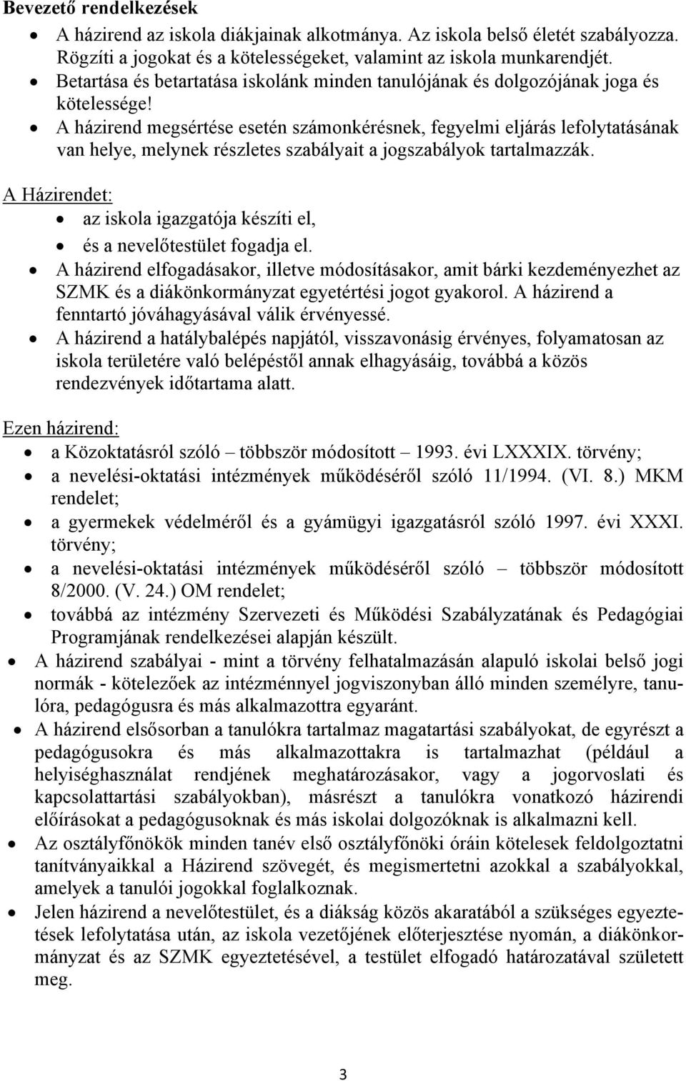 A házirend megsértése esetén számonkérésnek, fegyelmi eljárás lefolytatásának van helye, melynek részletes szabályait a jogszabályok tartalmazzák.