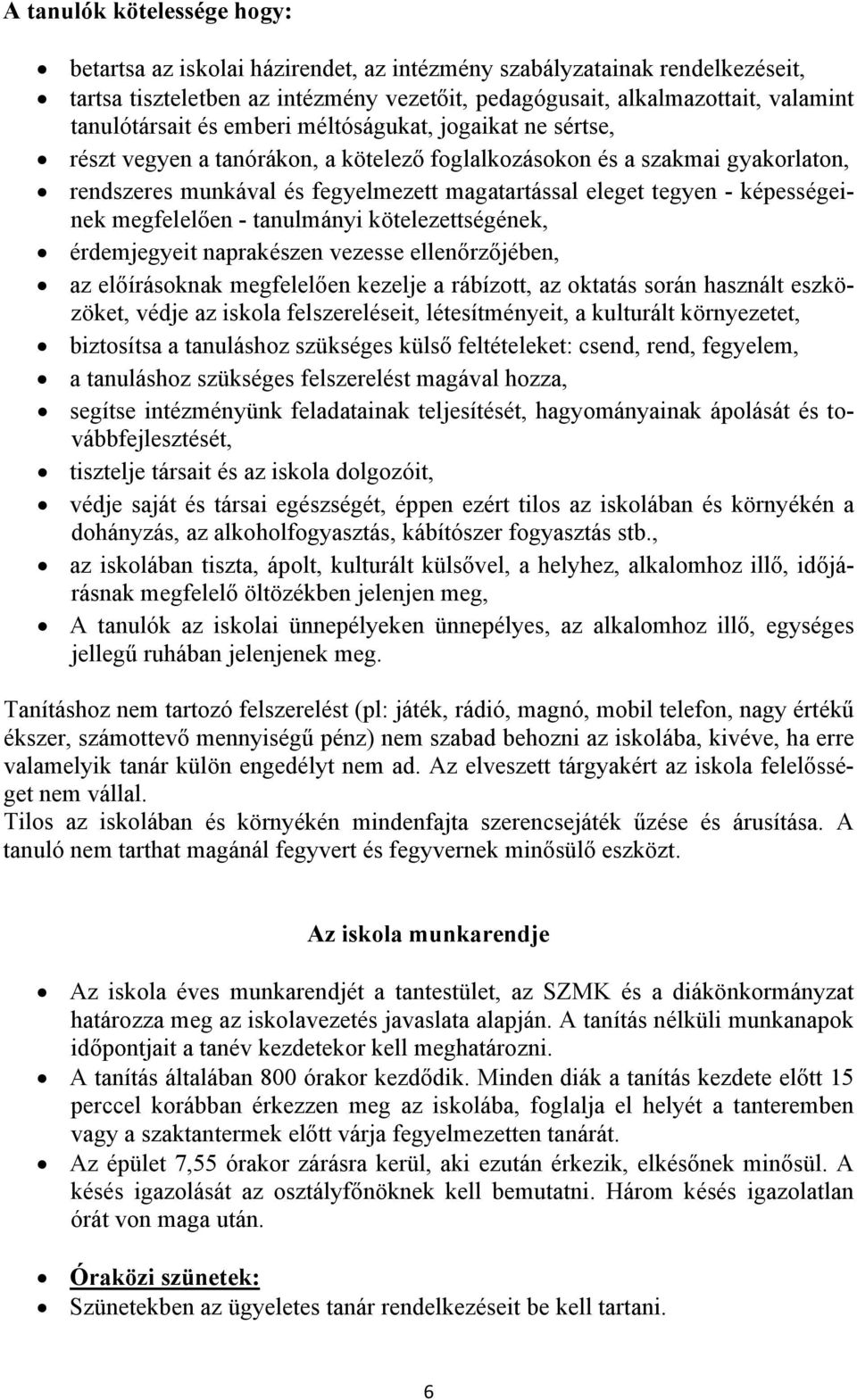 tegyen - képességeinek megfelelően - tanulmányi kötelezettségének, érdemjegyeit naprakészen vezesse ellenőrzőjében, az előírásoknak megfelelően kezelje a rábízott, az oktatás során használt