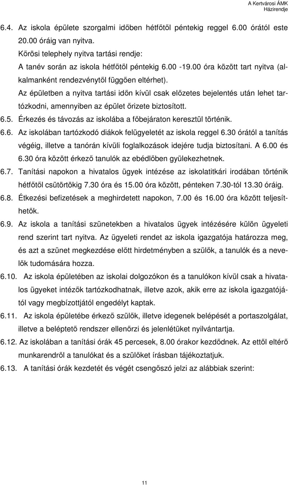 Az épületben a nyitva tartási idın kívül csak elızetes bejelentés után lehet tartózkodni, amennyiben az épület ırizete biztosított. 6.5.