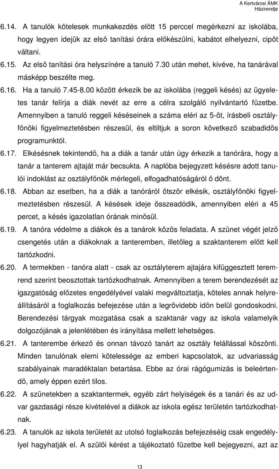 00 között érkezik be az iskolába (reggeli késés) az ügyeletes tanár felírja a diák nevét az erre a célra szolgáló nyilvántartó füzetbe.