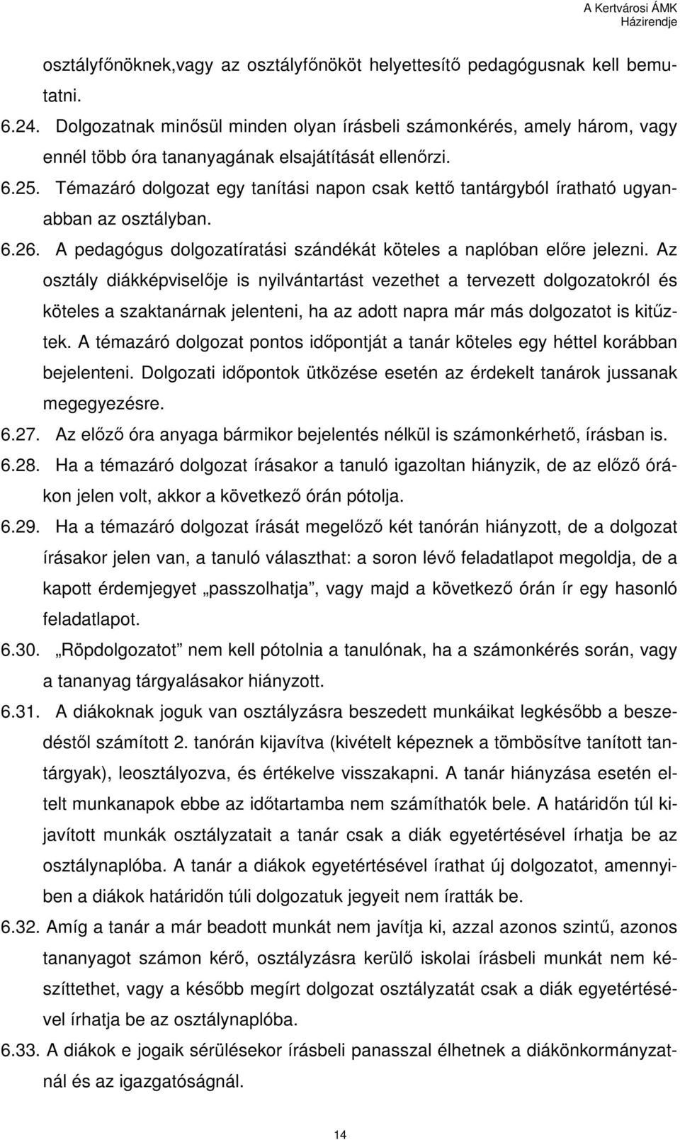 Témazáró dolgozat egy tanítási napon csak kettı tantárgyból íratható ugyanabban az osztályban. 6.26. A pedagógus dolgozatíratási szándékát köteles a naplóban elıre jelezni.