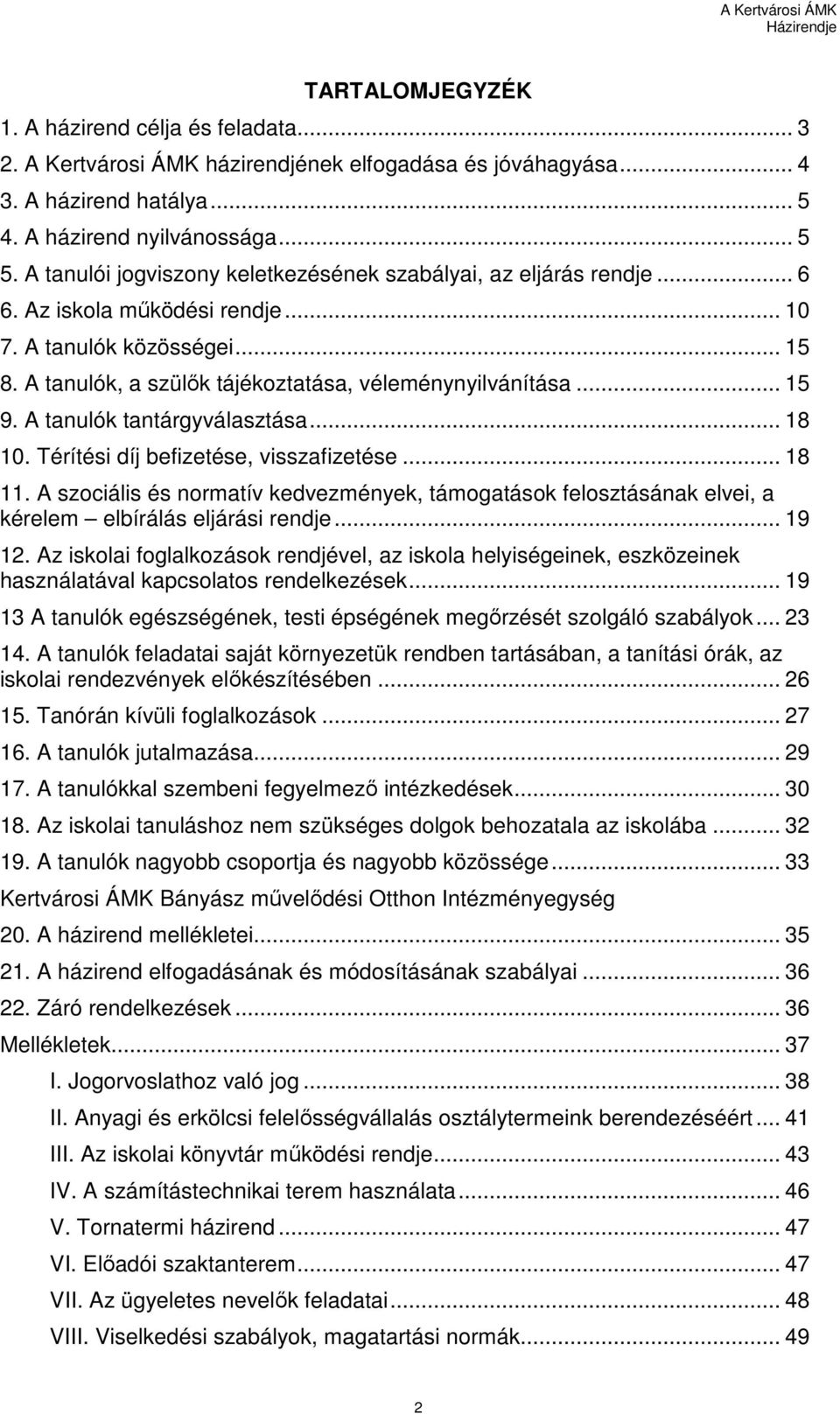 A tanulók tantárgyválasztása... 18 10. Térítési díj befizetése, visszafizetése... 18 11. A szociális és normatív kedvezmények, támogatások felosztásának elvei, a kérelem elbírálás eljárási rendje.