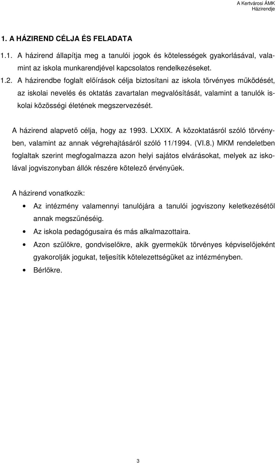 A házirend alapvetı célja, hogy az 1993. LXXIX. A közoktatásról szóló törvényben, valamint az annak végrehajtásáról szóló 11/1994. (VI.8.