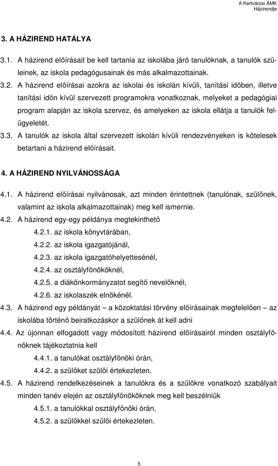 amelyeken az iskola ellátja a tanulók felügyeletét. 3.3. A tanulók az iskola által szervezett iskolán kívüli rendezvényeken is kötelesek betartani a házirend elıírásait. 4. A HÁZIREND NYILVÁNOSSÁGA 4.