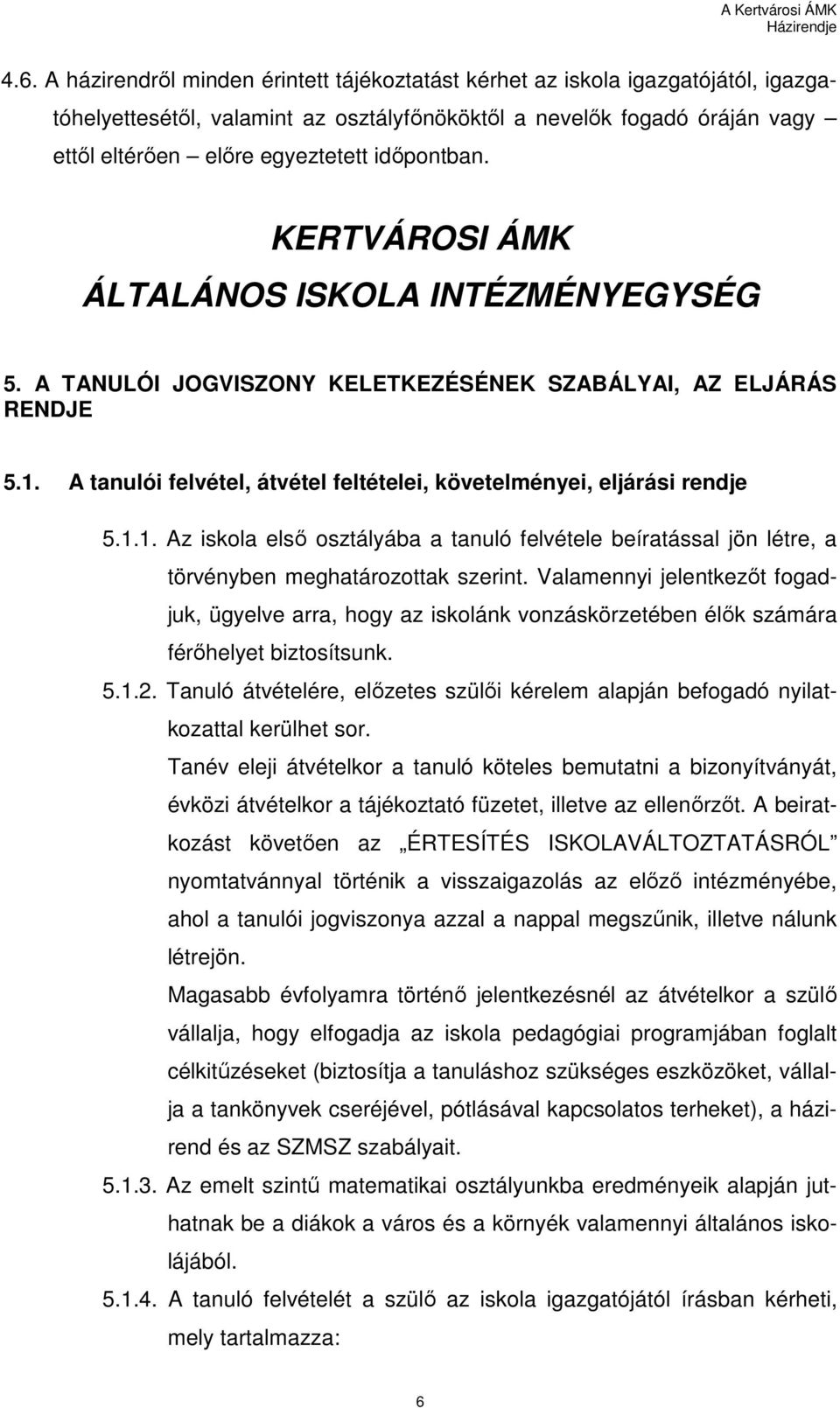 A tanulói felvétel, átvétel feltételei, követelményei, eljárási rendje 5.1.1. Az iskola elsı osztályába a tanuló felvétele beíratással jön létre, a törvényben meghatározottak szerint.