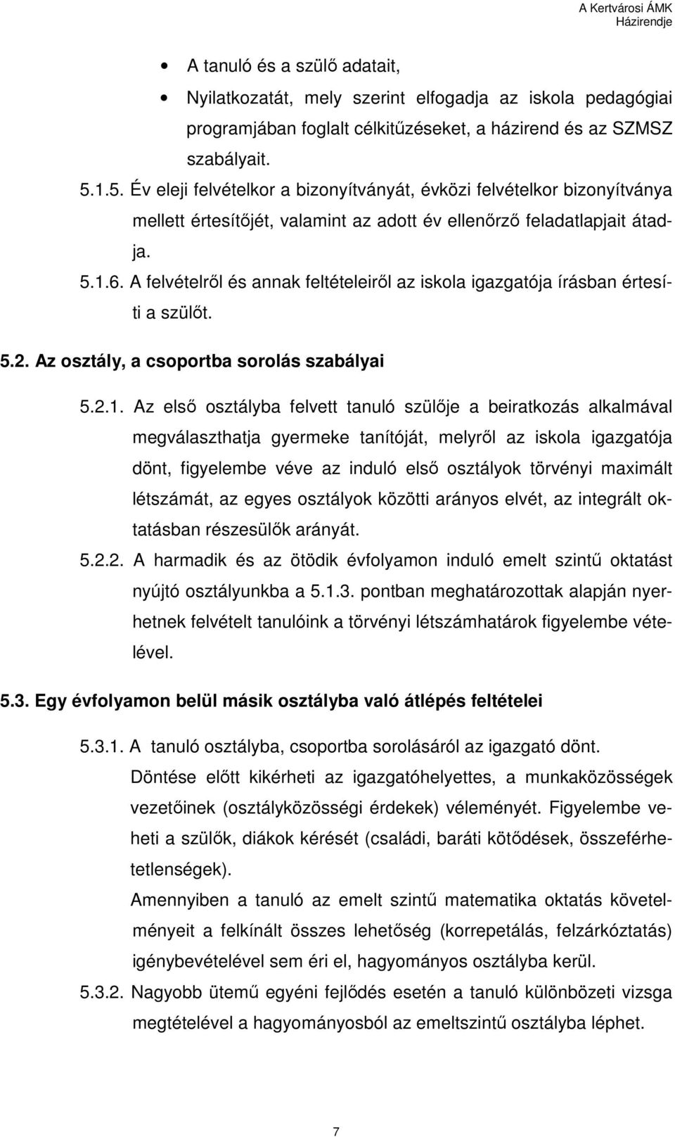 A felvételrıl és annak feltételeirıl az iskola igazgatója írásban értesíti a szülıt. 5.2. Az osztály, a csoportba sorolás szabályai 5.2.1.