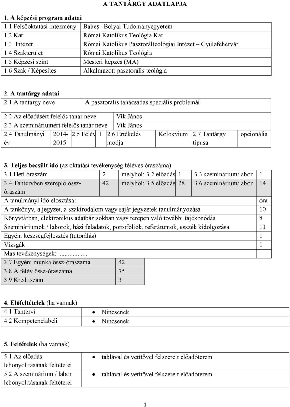 6 Szak / Képesítés Alkalmazott pasztorális teológia 2. A tantárgy adatai 2.1 A tantárgy neve A pasztorális tanácsadás speciális problémái 2.2 Az előadásért felelős tanár neve Vik János 2.