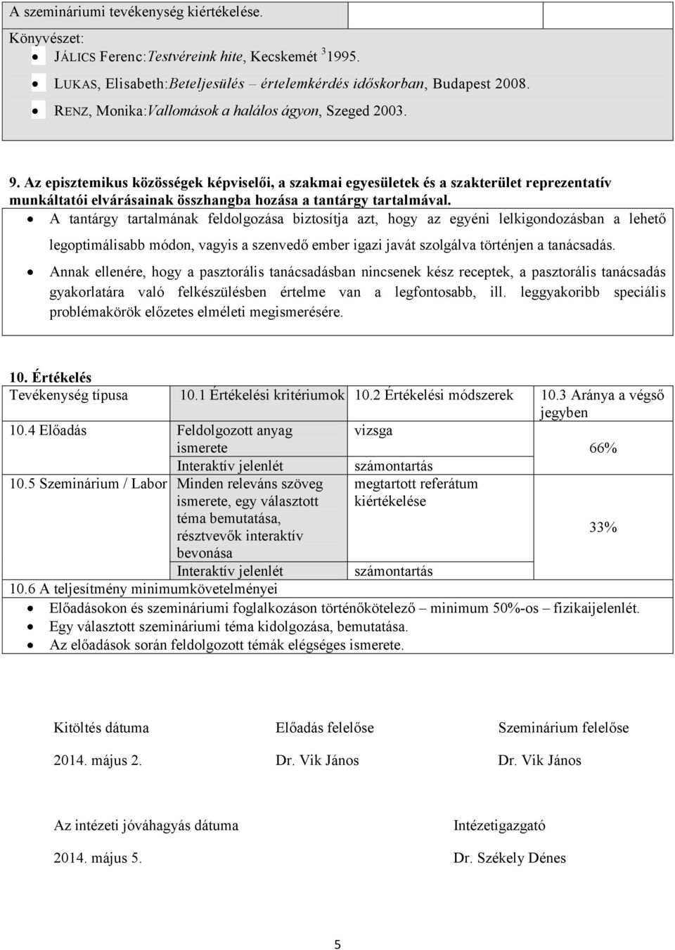 Az episztemikus közösségek képviselői, a szakmai egyesületek és a szakterület reprezentatív munkáltatói elvárásainak összhangba hozása a tantárgy tartalmával.