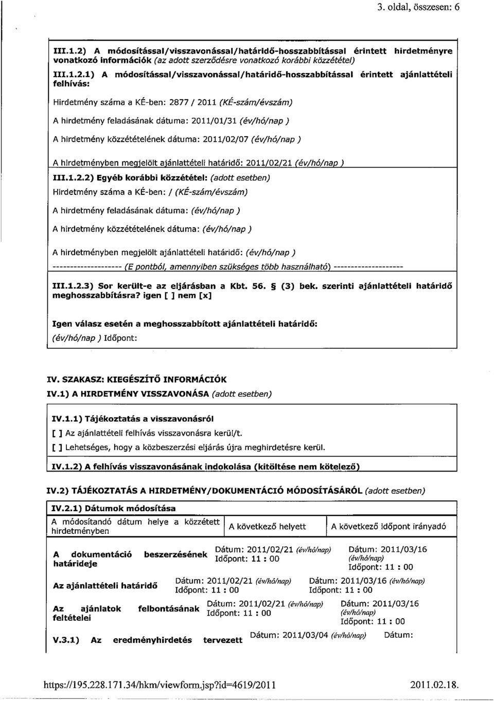 1) A módosítással/visszavonással/határidő-hosszabbítással érintett ajánlattételi felhívás: Hirdetmény száma a KÉ-ben: 2877/ 2011 (KÉ-szám/évszám) A hirdetmény feladásának dátuma: 2011/01/31