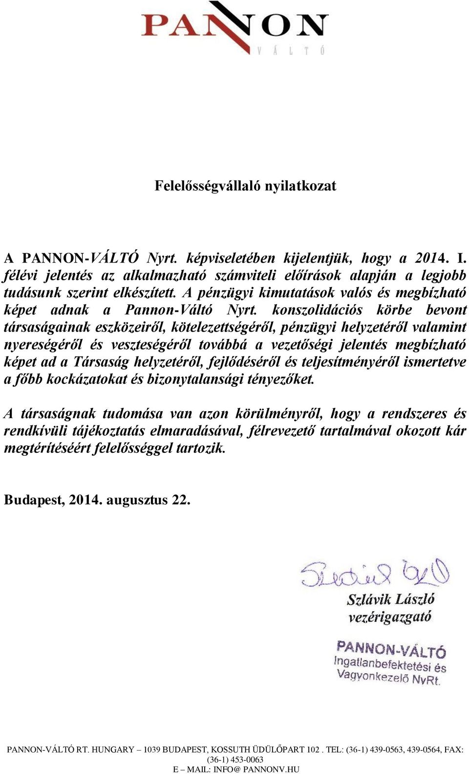 konszolidációs körbe bevont társaságainak eszközeiről, kötelezettségéről, pénzügyi helyzetéről valamint nyereségéről és veszteségéről továbbá a vezetőségi jelentés megbízható képet ad a Társaság