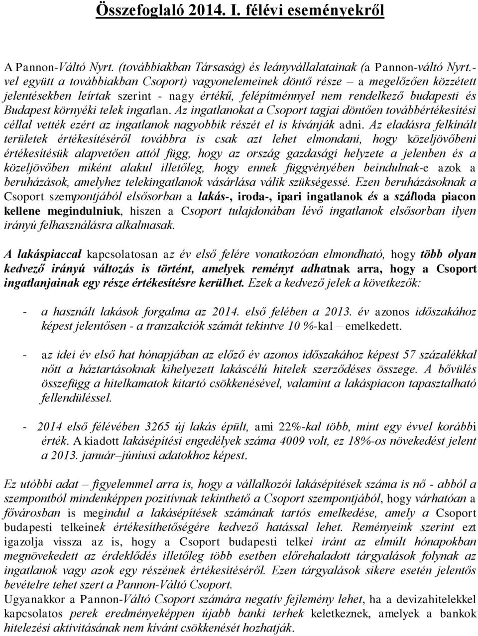 ingatlan. Az ingatlanokat a Csoport tagjai döntően továbbértékesítési céllal vették ezért az ingatlanok nagyobbik részét el is kívánják adni.