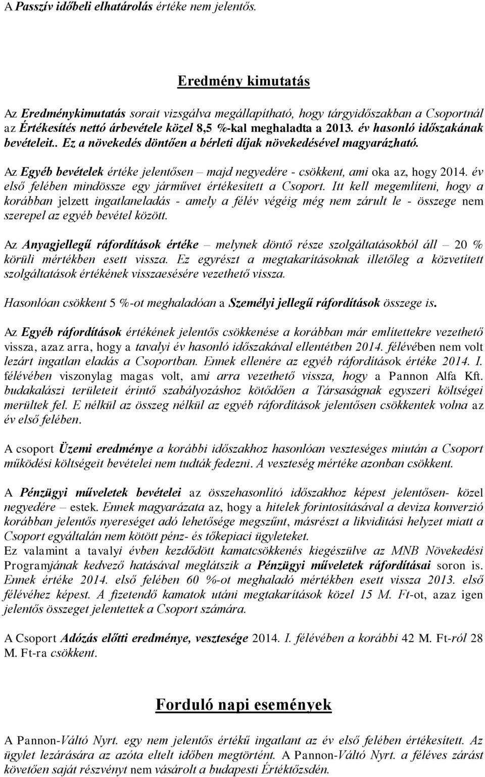 év hasonló időszakának bevételeit.. Ez a növekedés döntően a bérleti díjak növekedésével magyarázható. Az Egyéb bevételek értéke jelentősen majd negyedére - csökkent, ami oka az, hogy 2014.