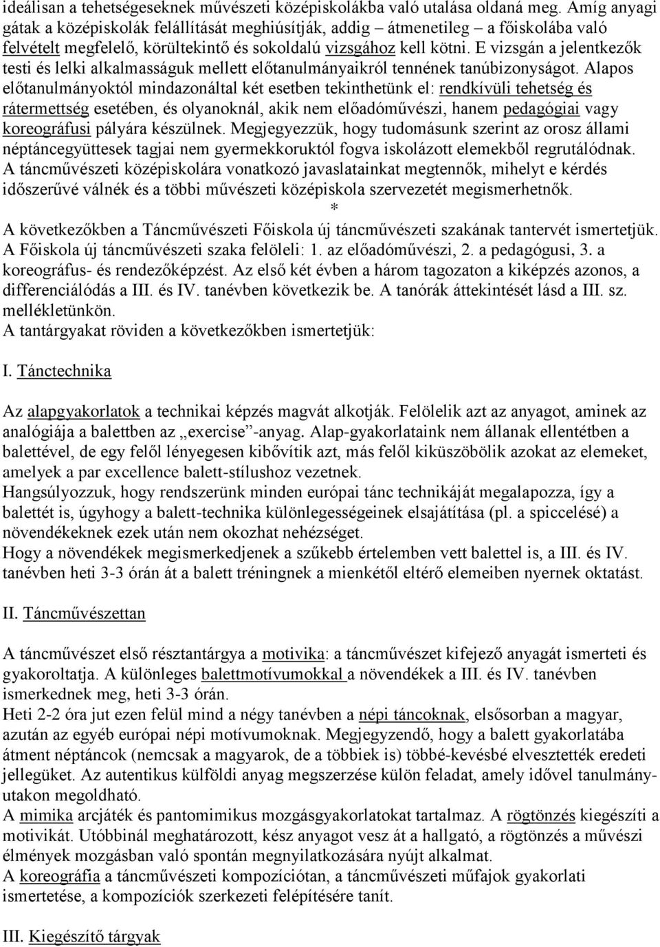 E vizsgán a jelentkezők testi és lelki alkalmasságuk mellett előtanulmányaikról tennének tanúbizonyságot.