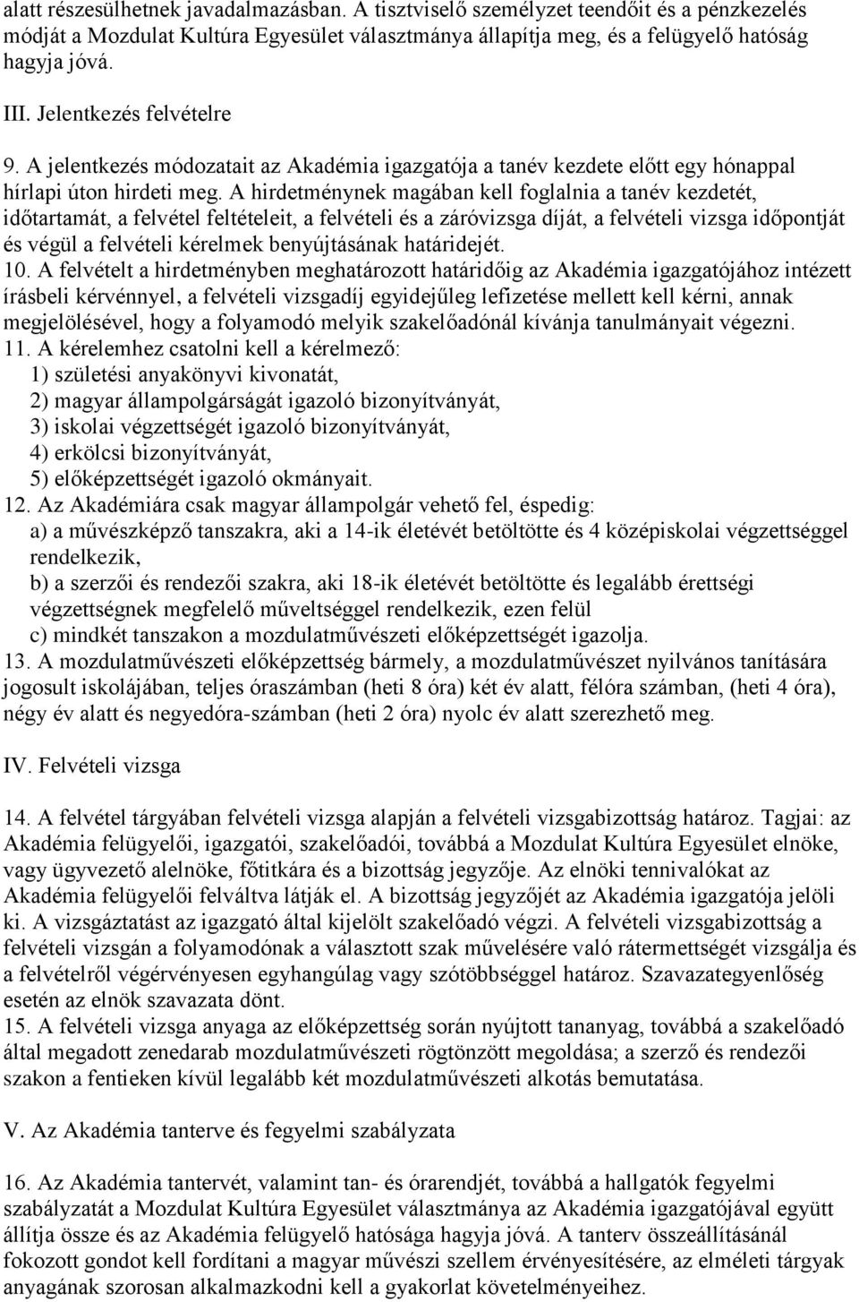 A hirdetménynek magában kell foglalnia a tanév kezdetét, időtartamát, a felvétel feltételeit, a felvételi és a záróvizsga díját, a felvételi vizsga időpontját és végül a felvételi kérelmek