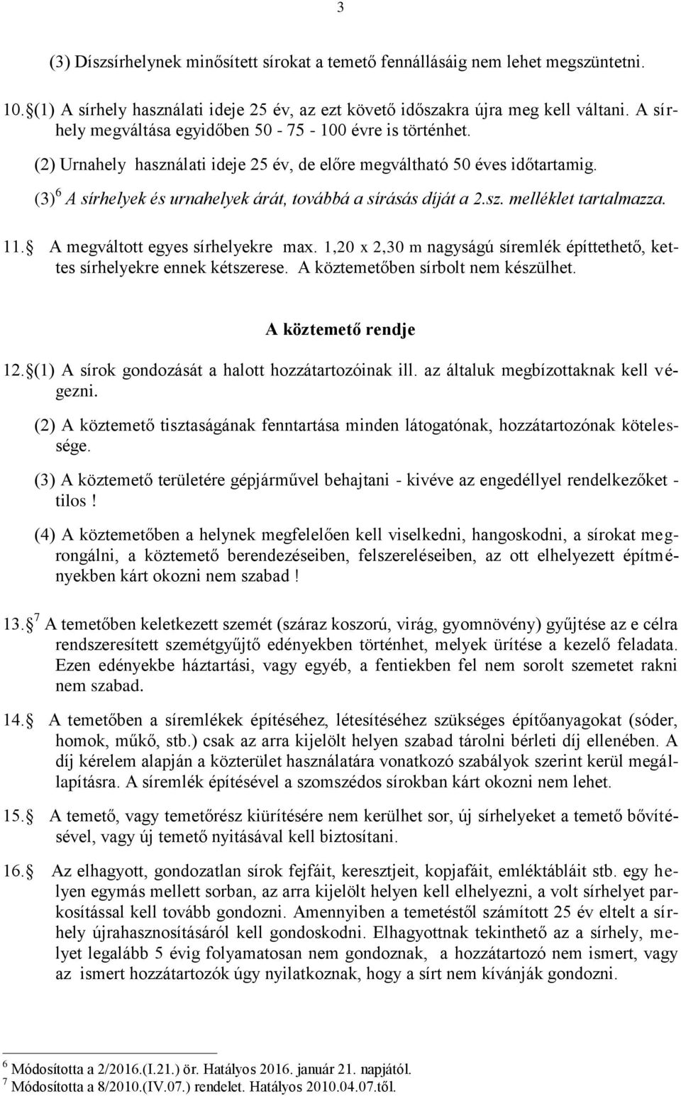 (3) 6 A sírhelyek és urnahelyek árát, továbbá a sírásás díját a 2.sz. melléklet tartalmazza. 11. A megváltott egyes sírhelyekre max.