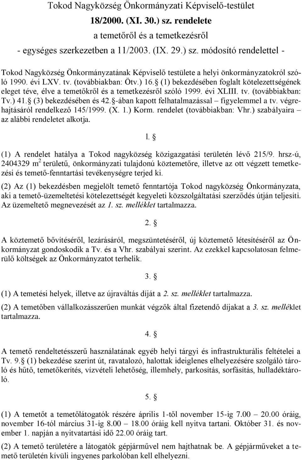 (3) bekezdésében és 42. -ában kapott felhatalmazással figyelemmel a tv. végrehajtásáról rendelkező 145/1999. (X. 1.) Korm. rendelet (továbbiakban: Vhr.) szabályaira az alábbi rendeletet alkotja. l.