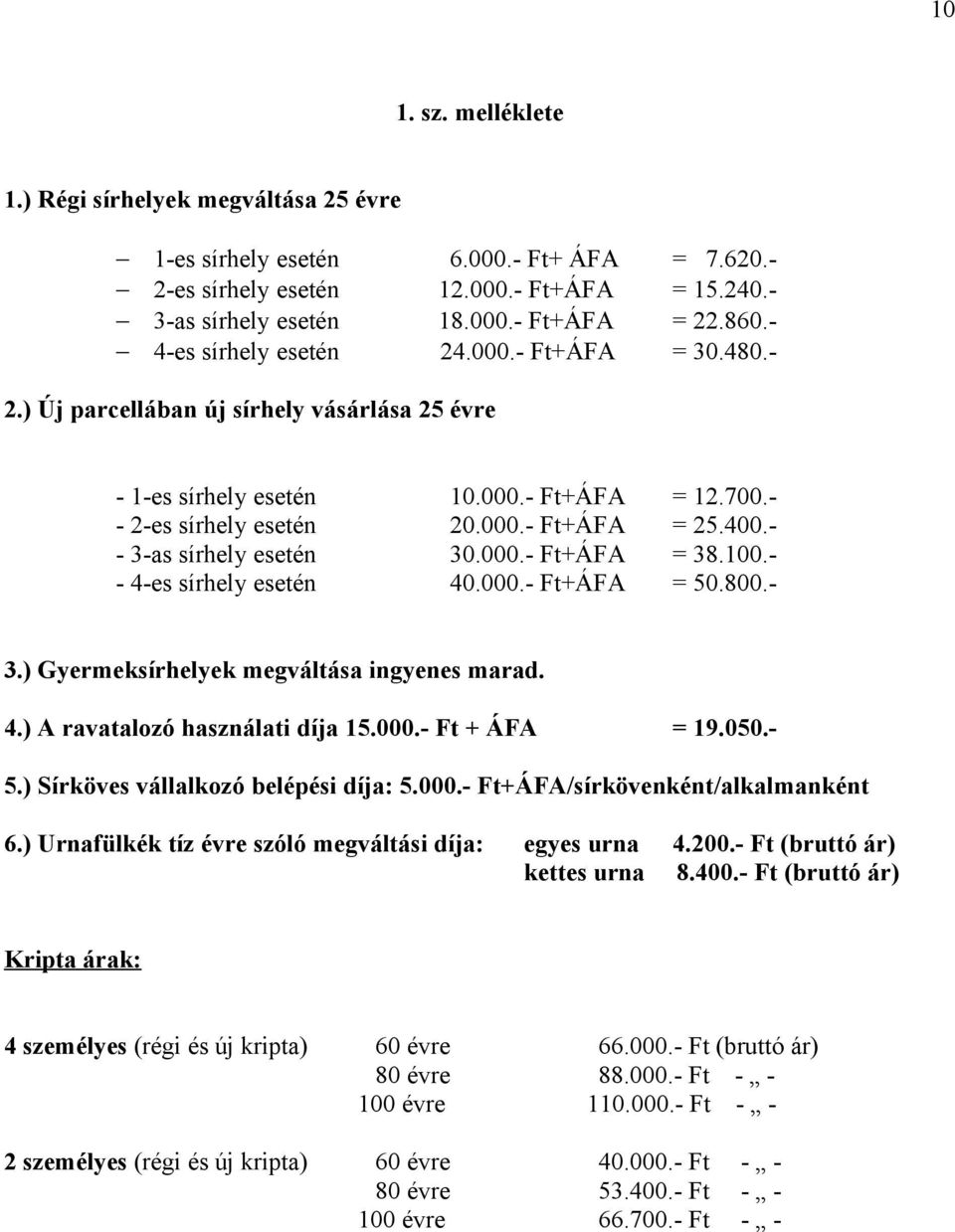 - - 3-as sírhely esetén 30.000.- Ft+ÁFA = 38.100.- - 4-es sírhely esetén 40.000.- Ft+ÁFA = 50.800.- 3.) Gyermeksírhelyek megváltása ingyenes marad. 4.) A ravatalozó használati díja 15.000.- Ft + ÁFA = 19.