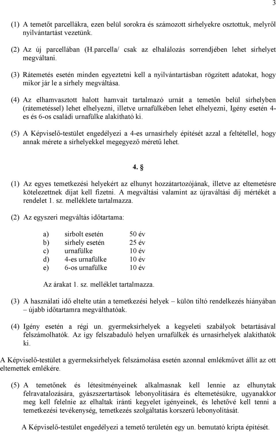 (4) Az elhamvasztott halott hamvait tartalmazó urnát a temetőn belül sírhelyben (rátemetéssel) lehet elhelyezni, illetve urnafülkében lehet elhelyezni, Igény esetén 4- es és 6-os családi urnafülke