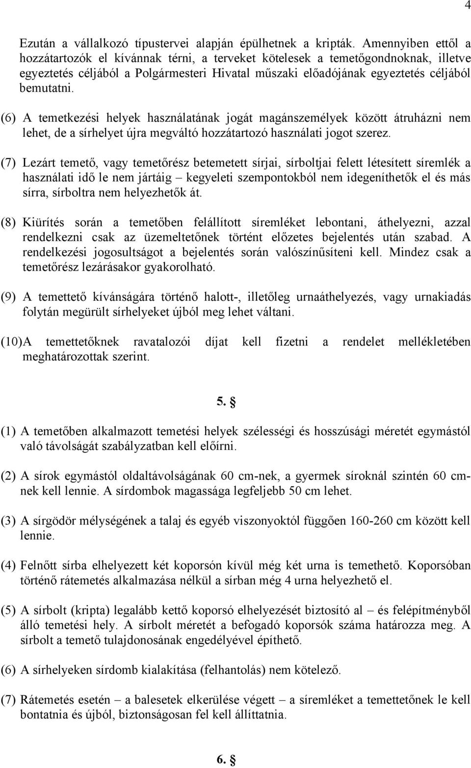 (6) A temetkezési helyek használatának jogát magánszemélyek között átruházni nem lehet, de a sírhelyet újra megváltó hozzátartozó használati jogot szerez.