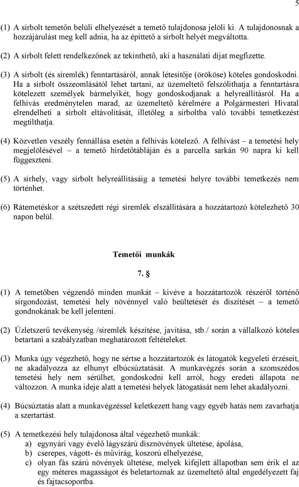 Ha a sírbolt összeomlásától lehet tartani, az üzemeltető felszólíthatja a fenntartásra kötelezett személyek bármelyikét, hogy gondoskodjanak a helyreállításról.