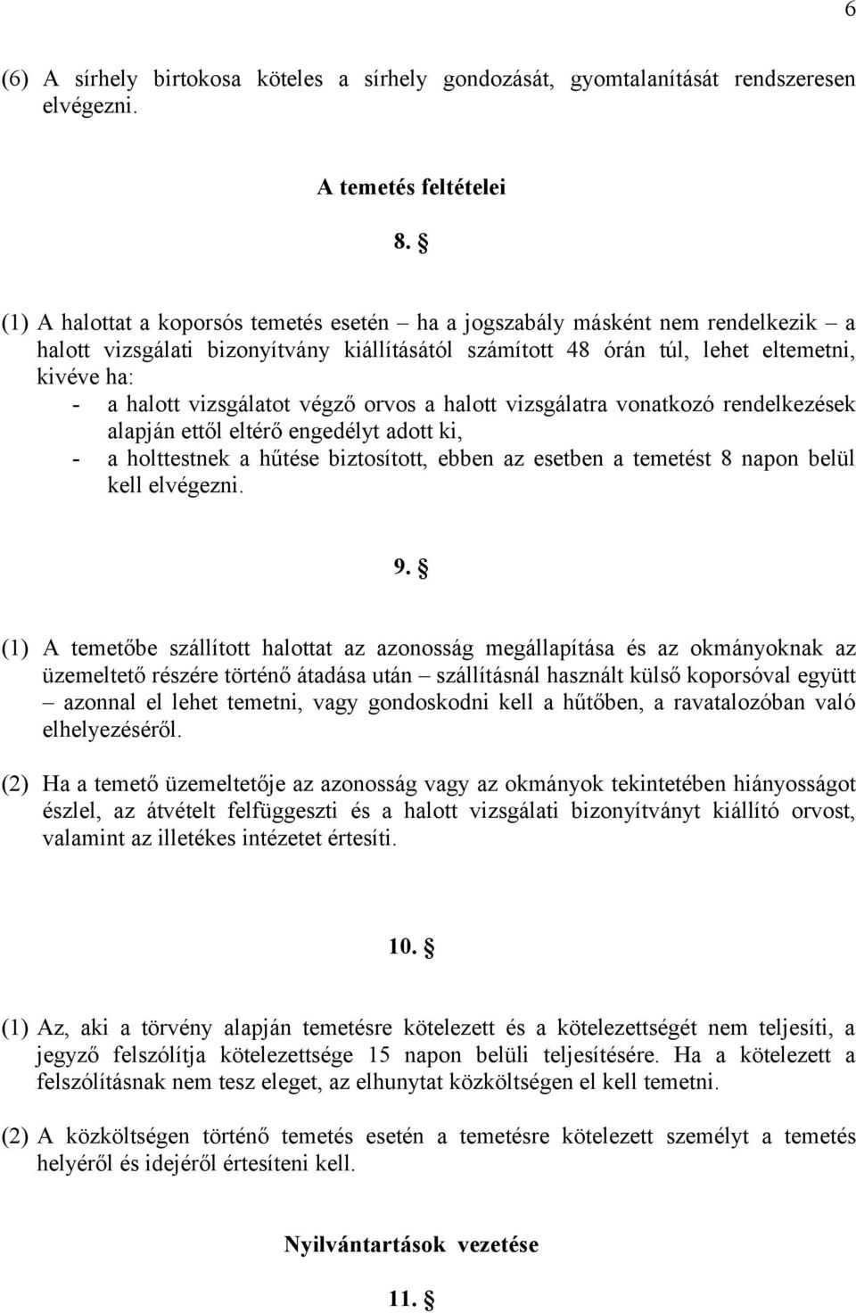 vizsgálatot végző orvos a halott vizsgálatra vonatkozó rendelkezések alapján ettől eltérő engedélyt adott ki, - a holttestnek a hűtése biztosított, ebben az esetben a temetést 8 napon belül kell