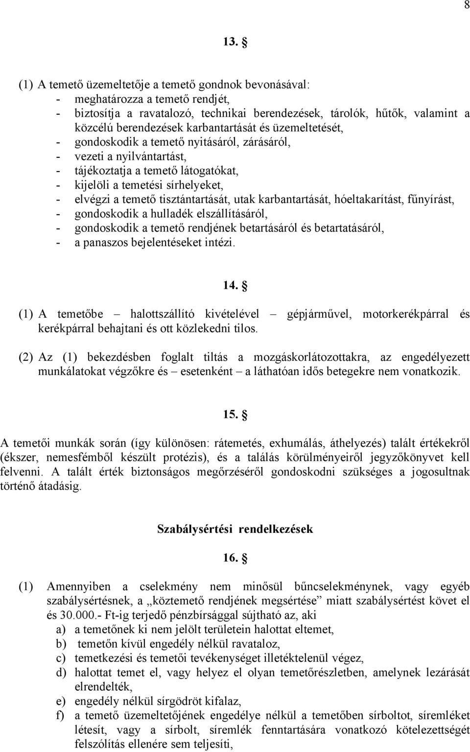 tisztántartását, utak karbantartását, hóeltakarítást, fűnyírást, - gondoskodik a hulladék elszállításáról, - gondoskodik a temető rendjének betartásáról és betartatásáról, - a panaszos bejelentéseket