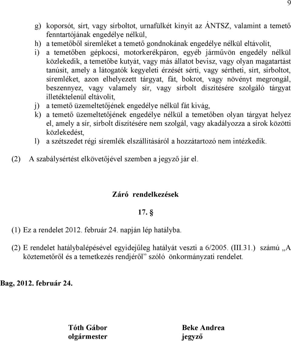 vagy sértheti, sírt, sírboltot, síremléket, azon elhelyezett tárgyat, fát, bokrot, vagy növényt megrongál, beszennyez, vagy valamely sír, vagy sírbolt díszítésére szolgáló tárgyat illetéktelenül