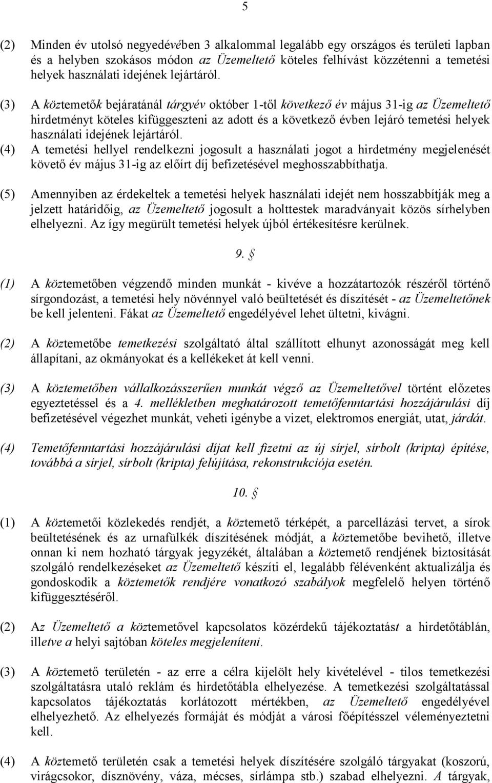 (3) A köztemetők bejáratánál tárgyév október 1-től következő év május 31-ig az Üzemeltető hirdetményt köteles kifüggeszteni az adott és a következő évben lejáró temetési helyek használati idejének 