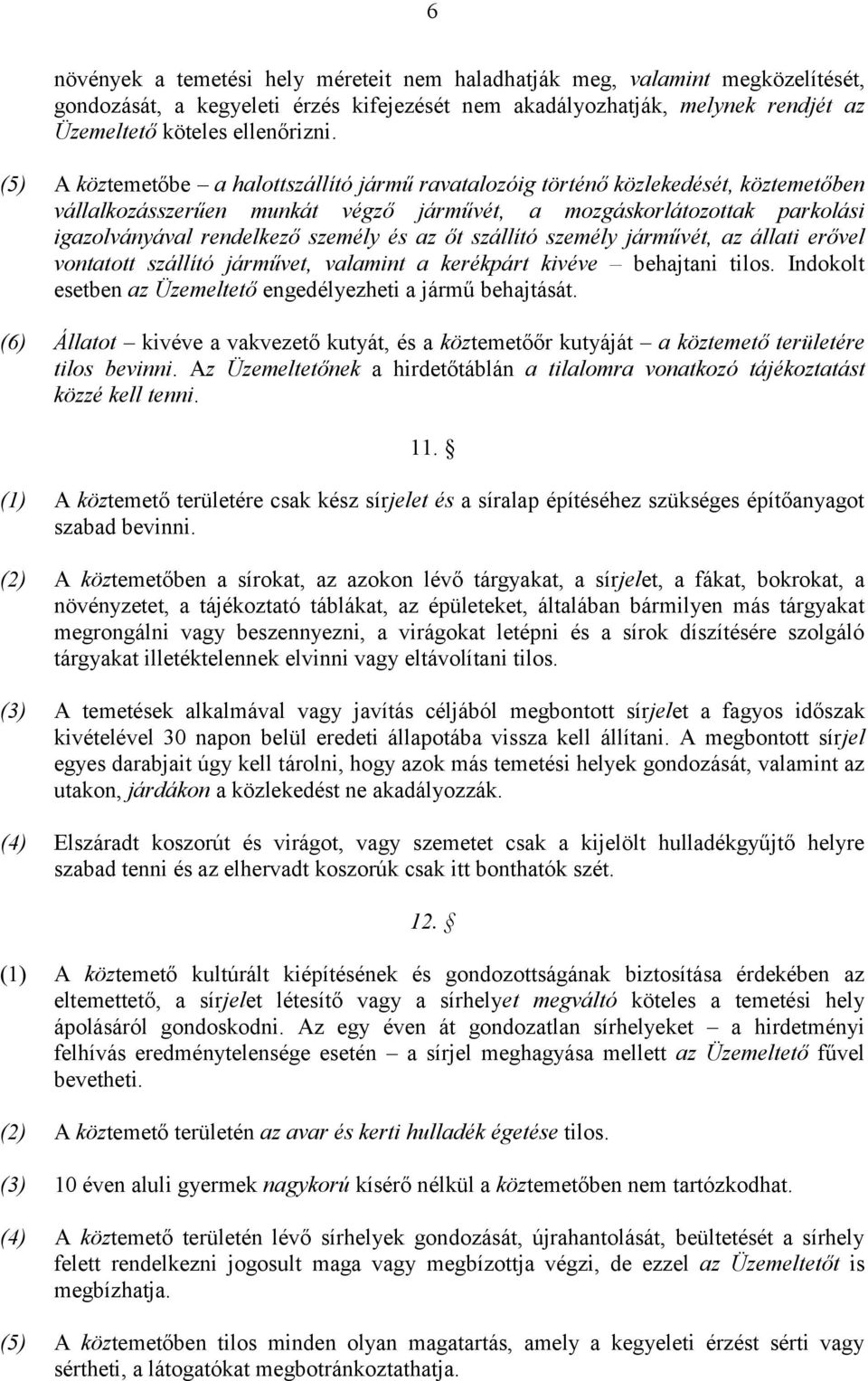 az őt szállító személy járművét, az állati erővel vontatott szállító járművet, valamint a kerékpárt kivéve behajtani tilos. Indokolt esetben az Üzemeltető engedélyezheti a jármű behajtását.