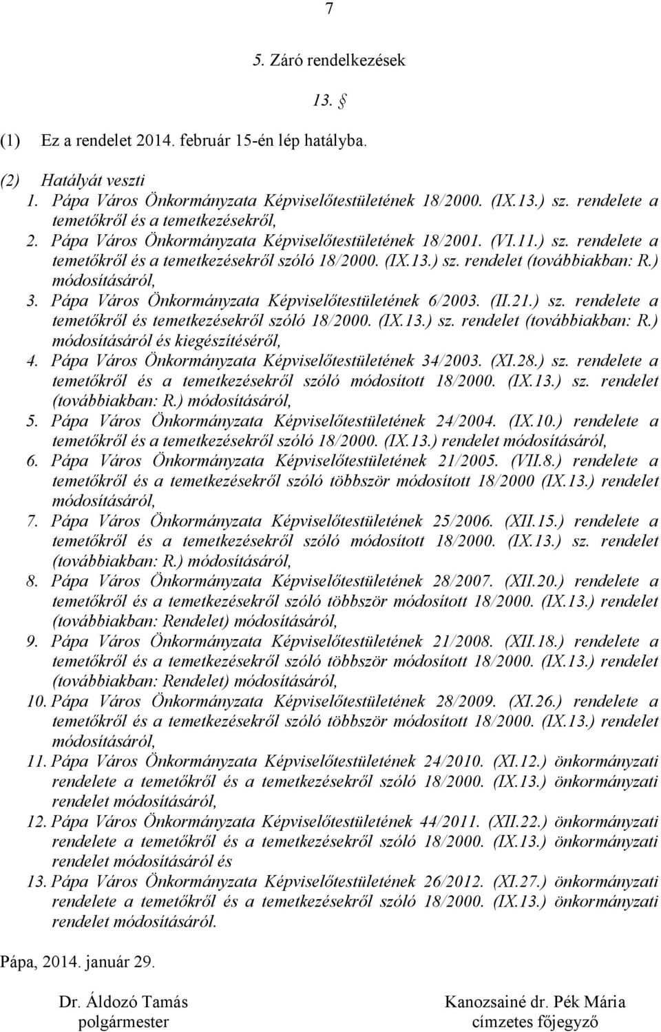 ) módosításáról, 3. Pápa Város Önkormányzata Képviselőtestületének 6/2003. (II.21.) sz. rendelete a temetőkről és temetkezésekről szóló 18/2000. (IX.13.) sz. rendelet (továbbiakban: R.