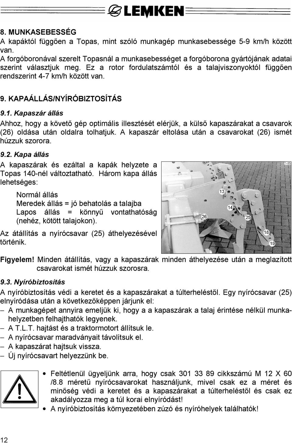 9. KAPAÁLLÁS/NYÍRÓBIZTOSÍTÁS 9.1. Kapaszár állás Ahhoz, hogy a követ gép optimális illesztését elérjük, a küls kapaszárakat a csavarok (26) oldása után oldalra tolhatjuk.