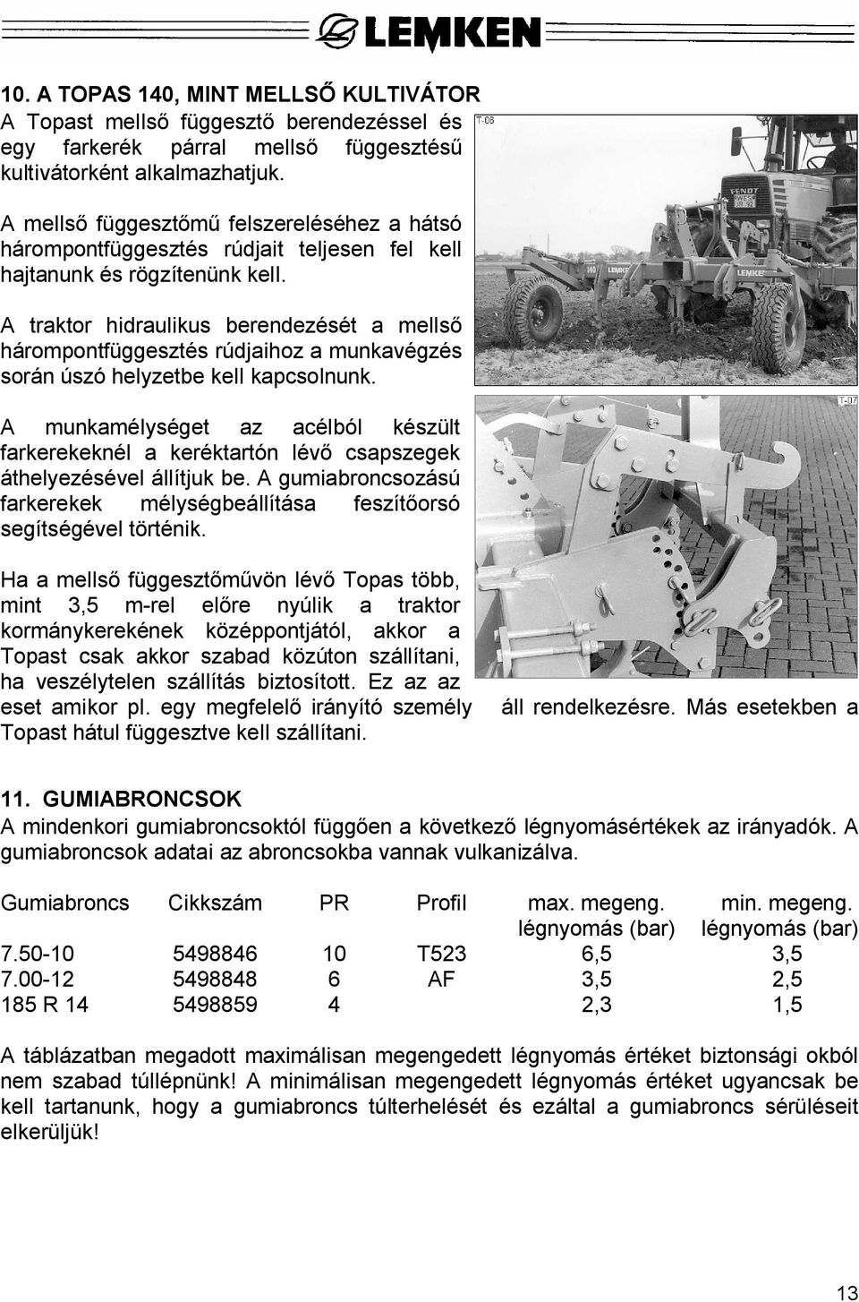 A traktor hidraulikus berendezését a mells hárompontfüggesztés rúdjaihoz a munkavégzés során úszó helyzetbe kell kapcsolnunk.