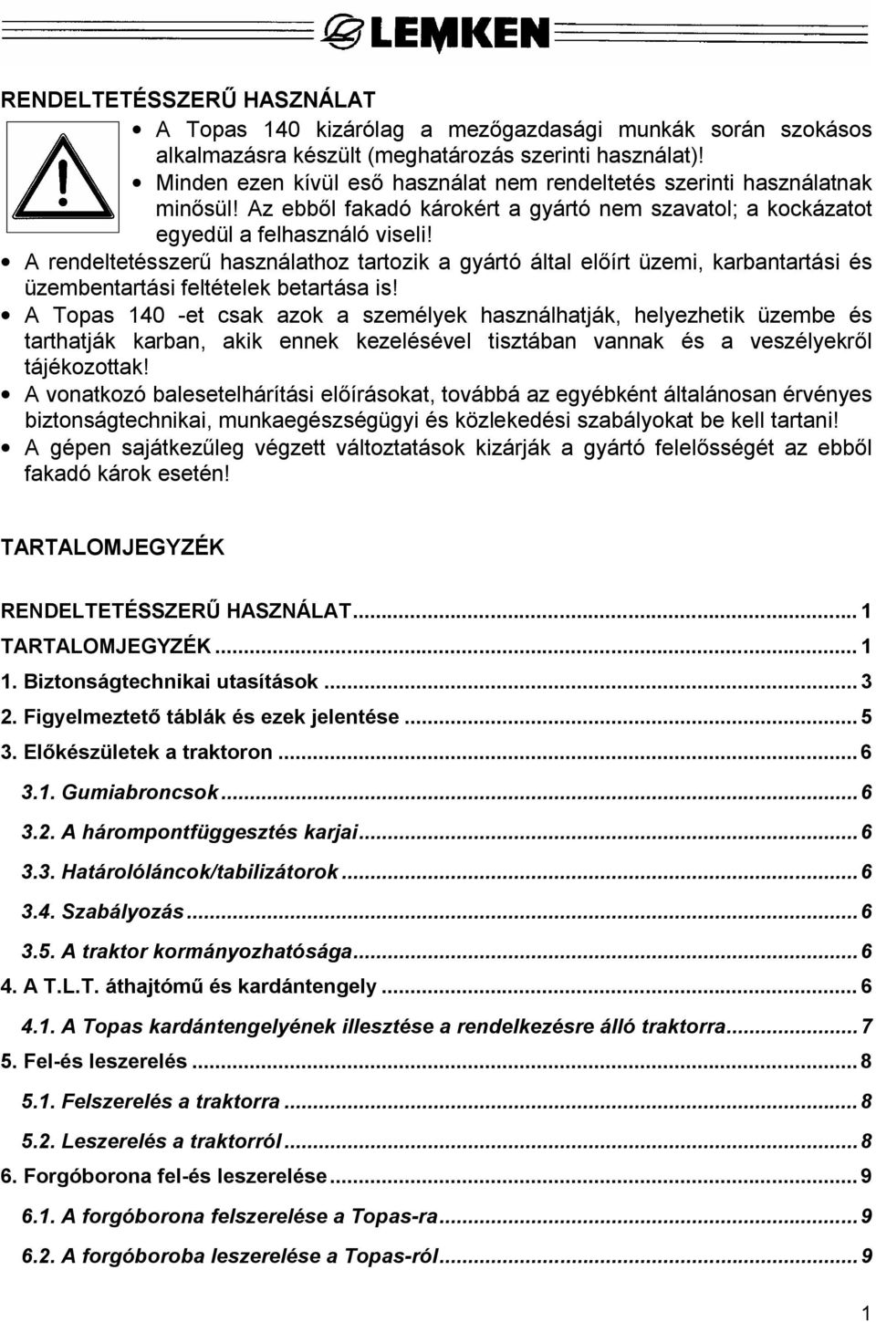 A rendeltetésszer használathoz tartozik a gyártó által el írt üzemi, karbantartási és üzembentartási feltételek betartása is!